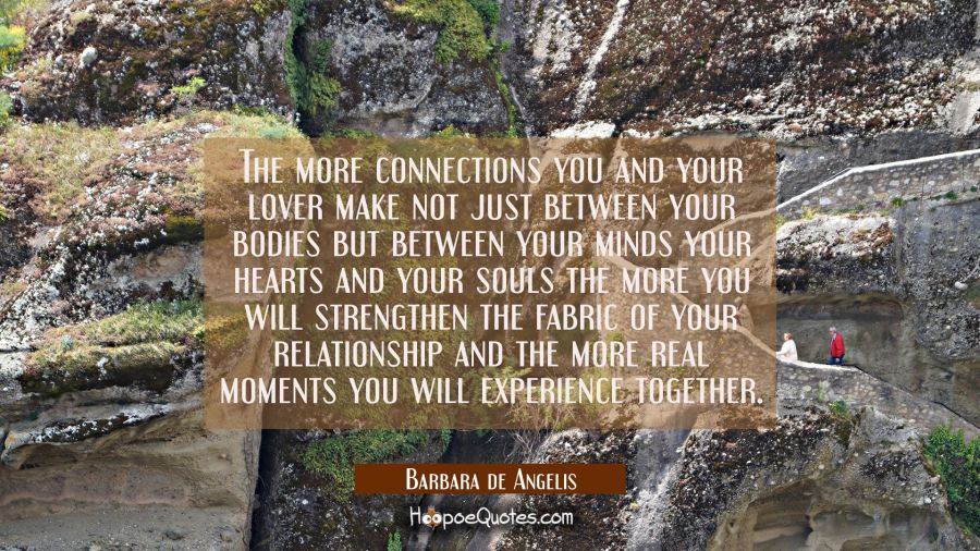 The more connections you and your lover make not just between your bodies but between your minds yo Barbara de Angelis Quotes