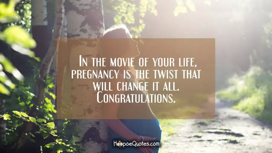 In the movie of your life, pregnancy is the twist that will change it all. Congratulations. Pregnancy Quotes