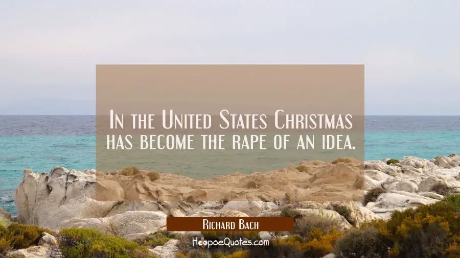 In the United States Christmas has become the rape of an idea. Richard Bach Quotes