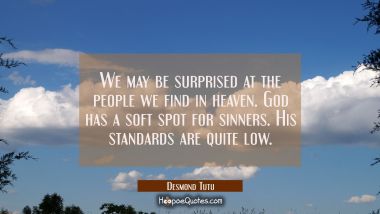 We may be surprised at the people we find in heaven. God has a soft spot for sinners. His standards