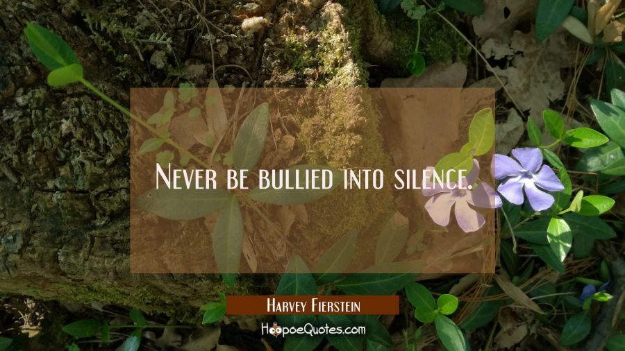 Never be bullied into silence. Harvey Fierstein Quotes