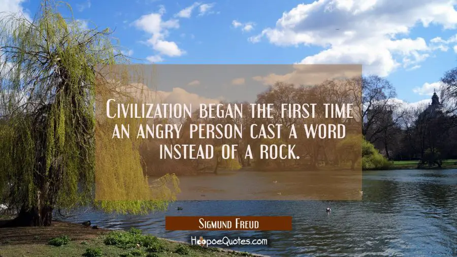 Civilization began the first time an angry person cast a word instead of a rock. Sigmund Freud Quotes