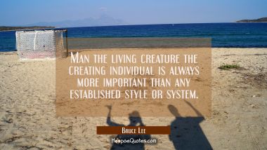 Man the living creature the creating individual is always more important than any established style