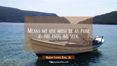 Means we use must be as pure as the ends we seek.