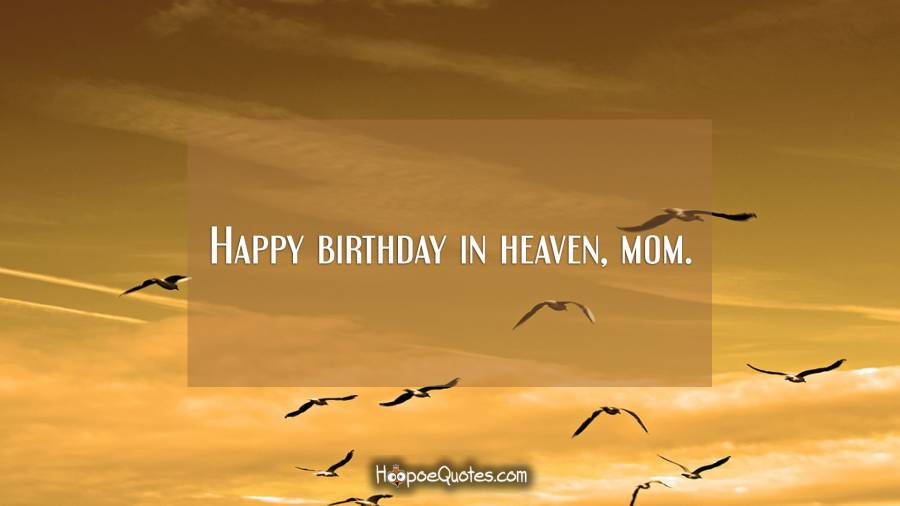 Happy birthday in heaven, mom. Birthday Quotes