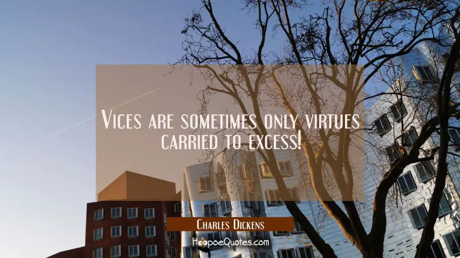 Vices are sometimes only virtues carried to excess! Charles Dickens Quotes