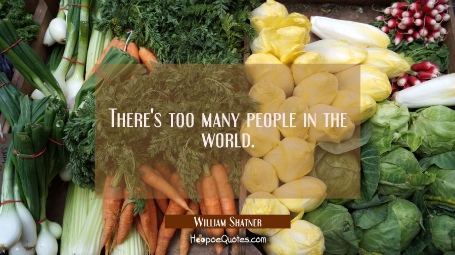 There's too many people in the world. William Shatner Quotes