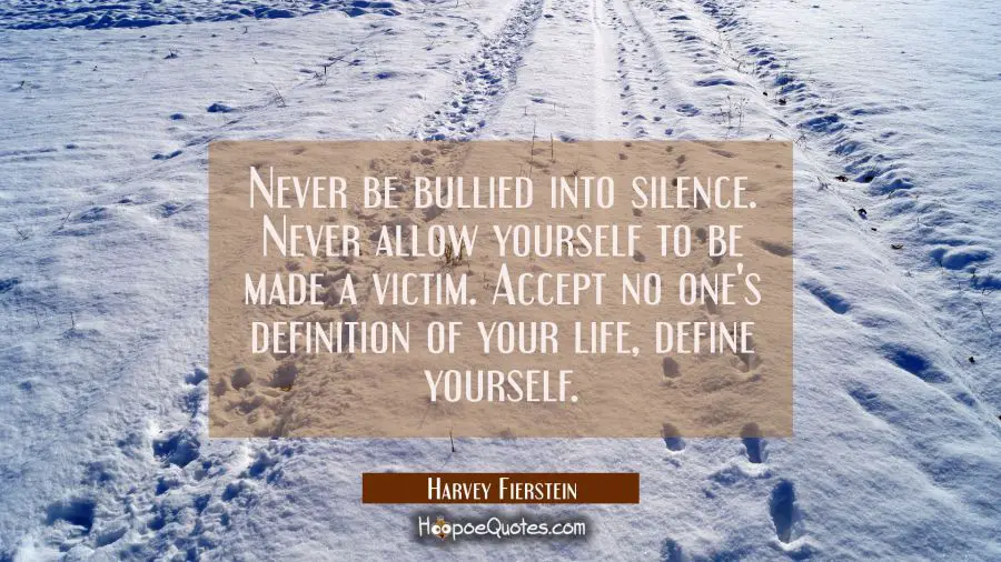 Never be bullied into silence. Never allow yourself to be made a victim. Accept no one&#039;s definition Harvey Fierstein Quotes