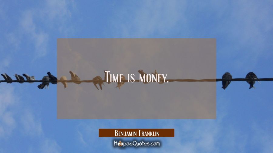 Time is money. Benjamin Franklin Quotes