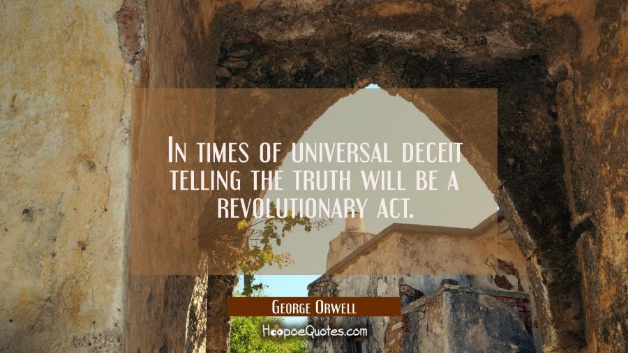 In times of universal deceit telling the truth will be a revolutionary act. George Orwell Quotes