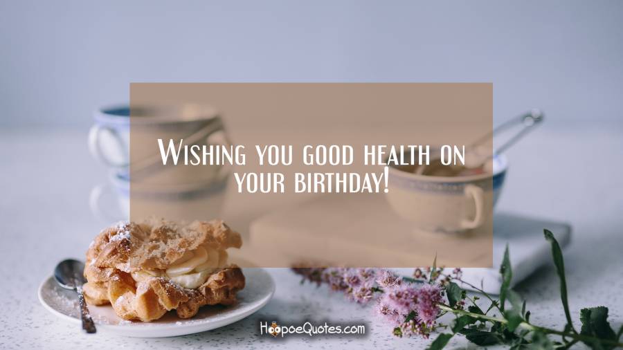 Wishing you good health on your birthday!