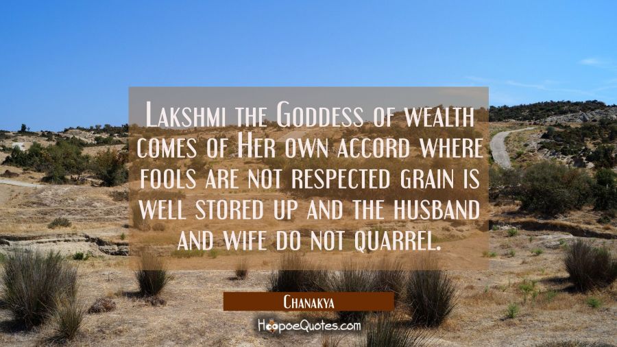 Lakshmi the Goddess of wealth comes of Her own accord where fools are not respected grain is well s Chanakya Quotes
