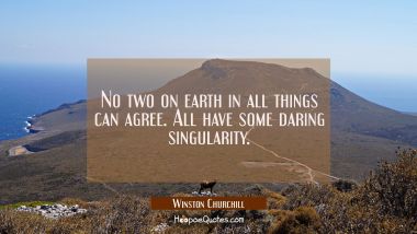 No two on earth in all things can agree. All have some daring singularity.