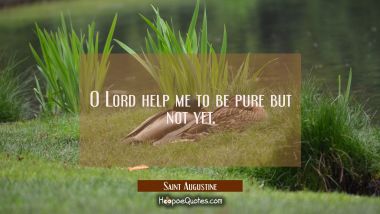 O Lord help me to be pure but not yet.