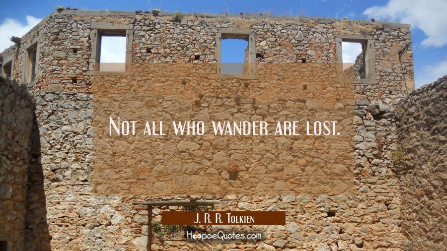 Not all who wander are lost. J. R. R. Tolkien Quotes