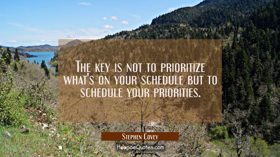The key is not to prioritize what's on your schedule but to schedule your priorities. Stephen Covey Quotes