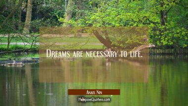 Dreams are necessary to life. Anais Nin Quotes
