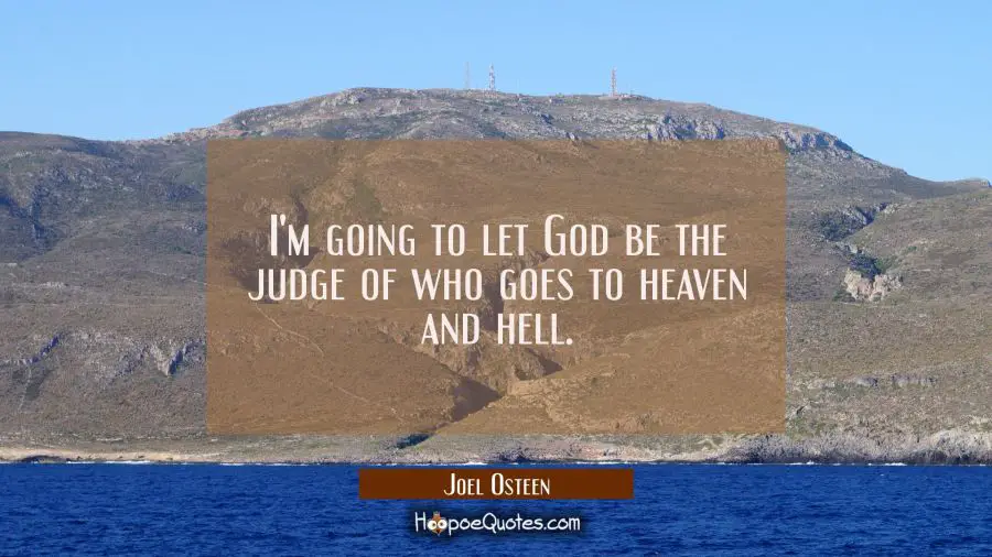 I&#039;m going to let God be the judge of who goes to heaven and hell. Joel Osteen Quotes