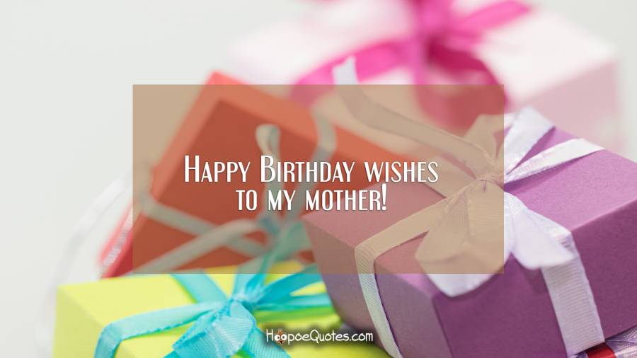 Happy Birthday wishes to my mother! Birthday Quotes