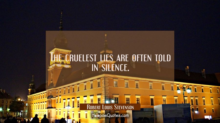 The cruelest lies are often told in silence. Robert Louis Stevenson Quotes