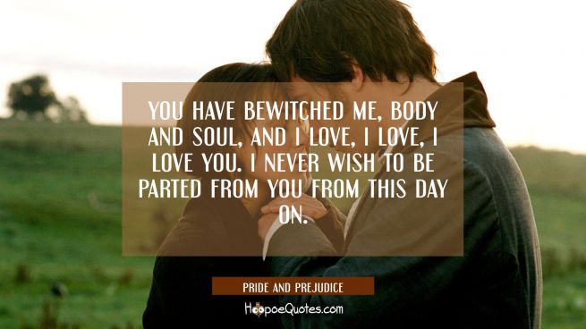I Never Wish To Be Parted From You From This Day On You Have Bewitched Me, Body And Soul, And I Love, I Love, I Love You. I  Never Wish To Be Parted From You From This Day On. - Hoopoequotes