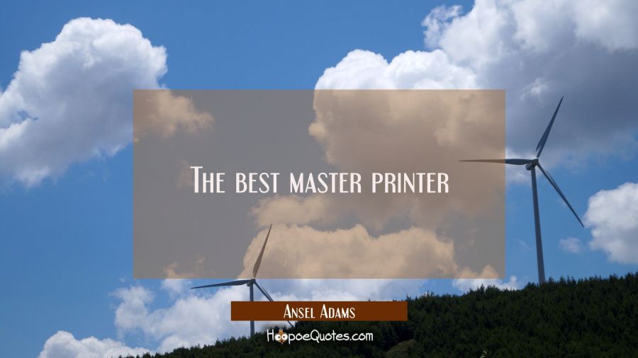 The best master printer Ansel Adams Quotes