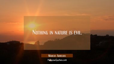 Nothing in nature is evil.