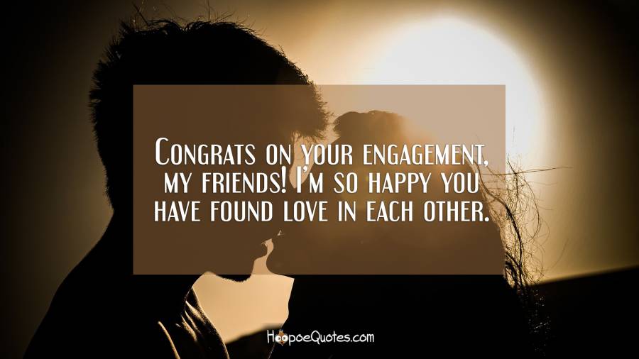 Congrats On Your Engagement My Friends I M So Happy You Have Found Love In Each Other Hoopoequotes Congrats On Your Engagement My Friends I M So Happy You Have Found Love In Each Other Hoopoequotes