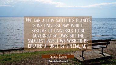 We can allow satellites planets suns universe nay whole systems of universes to be governed by laws