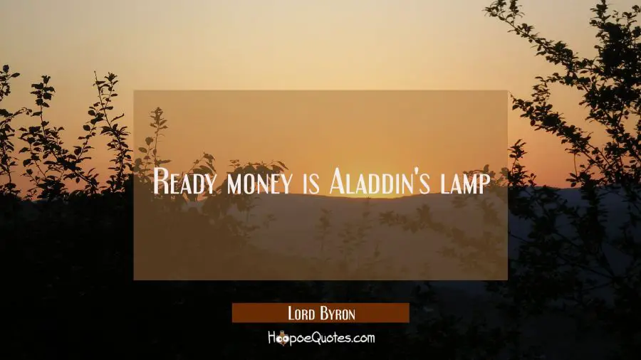 Ready money is Aladdin&#039;s lamp Lord Byron Quotes