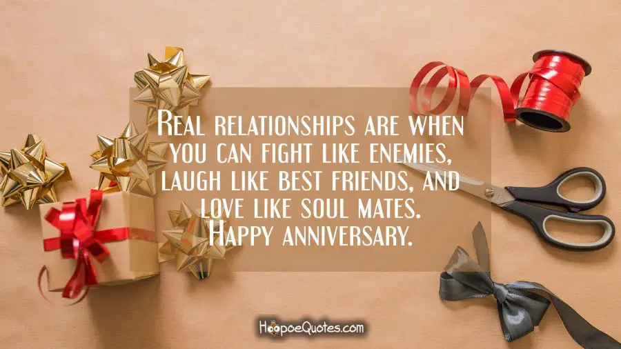Real relationships are when you can fight like enemies, laugh like best friends, and love like soul mates. Happy anniversary. Anniversary Quotes