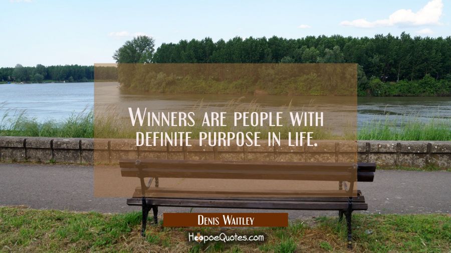 Winners are people with definite purpose in life. Denis Waitley Quotes