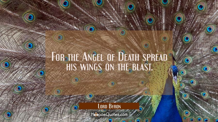 For the Angel of Death spread his wings on the blast. Lord Byron Quotes