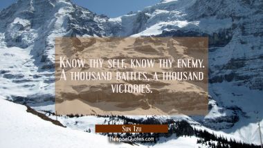 Know thy self know thy enemy. A thousand battles a thousand victories. Sun Tzu Quotes