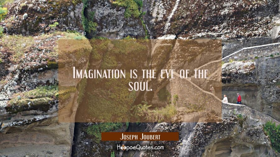 Imagination is the eye of the soul. Joseph Joubert Quotes