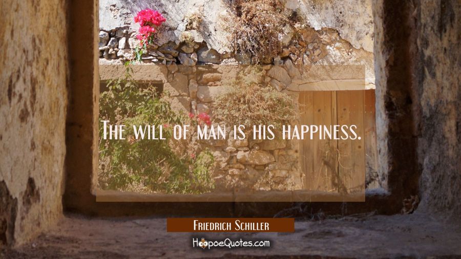 The will of man is his happiness. Friedrich Schiller Quotes