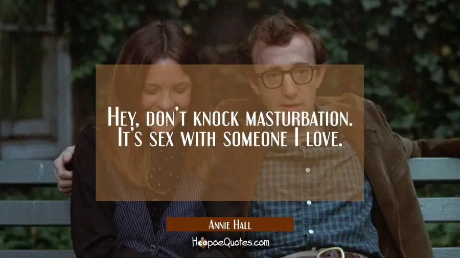 Hey, don&#039;t knock masturbation. It&#039;s sex with someone I love. Movie Quotes Quotes