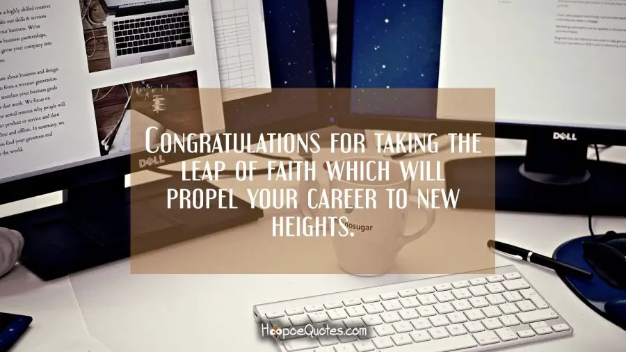 Congratulations for taking the leap of faith which will propel your career to new heights. New Job Quotes