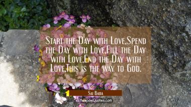 Start the Day with Love,Spend the Day with Love,Fill the Day with Love,End the Day with Love,This i Sai Baba Quotes