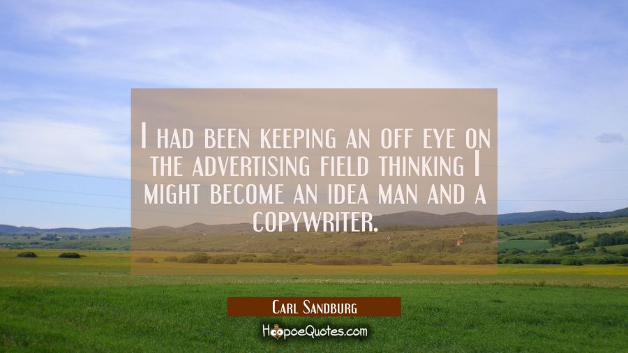 I had been keeping an off eye on the advertising field thinking I might become an idea man and a co Carl Sandburg Quotes