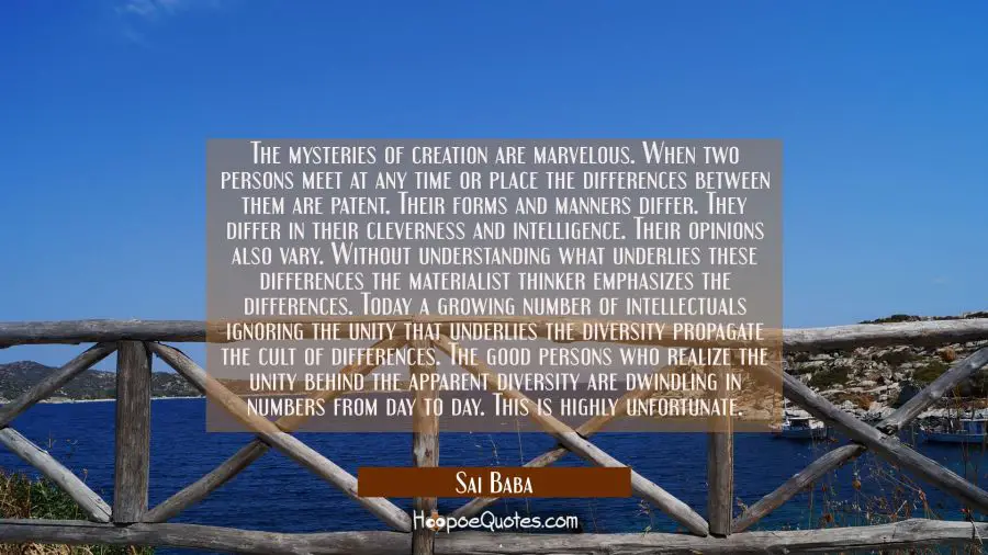 The mysteries of creation are marvelous. When two persons meet at any time or place the differences Sai Baba Quotes