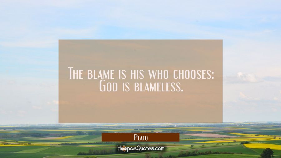 The blame is his who chooses: God is blameless. Plato Quotes