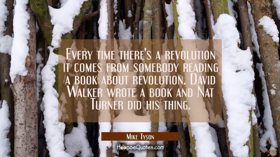 Every time there&#039;s a revolution it comes from somebody reading a book about revolution. David Walke Mike Tyson Quotes