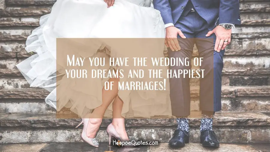 May you have the wedding of your dreams and the happiest of marriages! Wedding Quotes