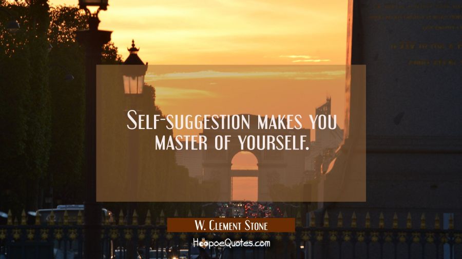 Self-suggestion makes you master of yourself. W. Clement Stone Quotes