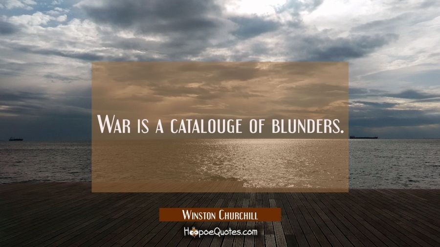 War is a catalouge of blunders. Winston Churchill Quotes