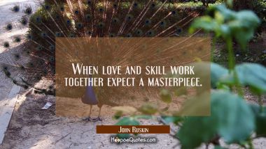 When love and skill work together expect a masterpiece.