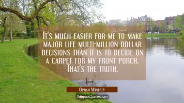 It&#039;s much easier for me to make major life multi-million dollar decisions than it is to decide on a