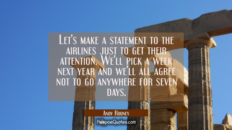 Let's make a statement to the airlines just to get their attention. We'll pick a week next year and Andy Rooney Quotes