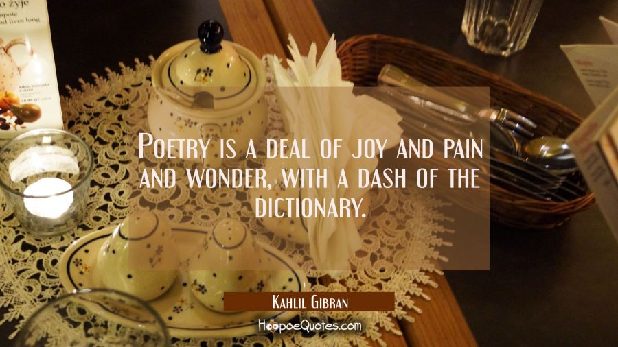 Poetry is a deal of joy and pain and wonder with a dash of the dictionary. Kahlil Gibran Quotes